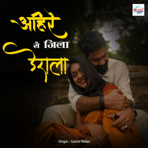 收聽Satish Yadav的Ahire Se Jila Derala歌詞歌曲