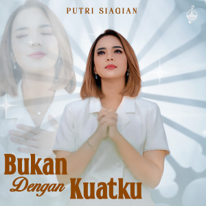 Dengarkan Bukan Dengan Kuatku lagu dari Putri Siagian dengan lirik