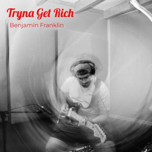 Benjamin Franklin的专辑Tryna Get Rich (Explicit)
