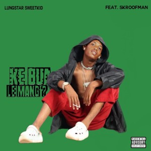 Listen to Ke bua le mang? (Explicit) song with lyrics from Lungstar Sweetkid