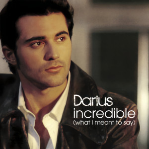 อัลบัม Incredible (What I Meant To Say) ศิลปิน Darius