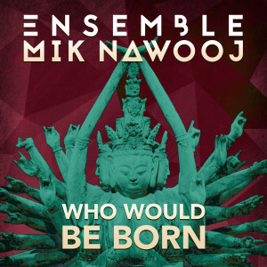 Listen to Who Would Be Born (Explicit) song with lyrics from Ensemble Mik Nawooj