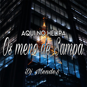 Dengarkan lagu AQUI NO HELIPA & OS MENO DE SAMPA (Explicit) nyanyian Dj Mendes dengan lirik
