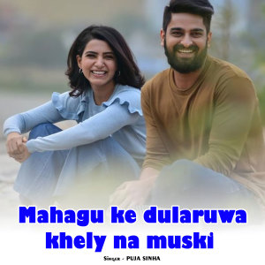 Listen to Mahagu Ke Dularuwa Khely Na Muski song with lyrics from Puja Sinha