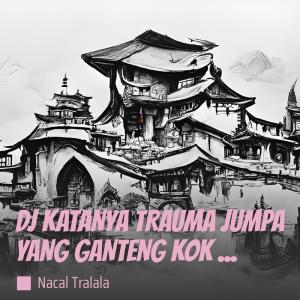 Dj Katanya Trauma Jumpa Yang Ganteng Kok Sampek Buka Celana dari NACAL TRALALA