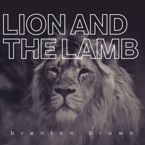 收聽Brenton Brown的Lion and the Lamb歌詞歌曲