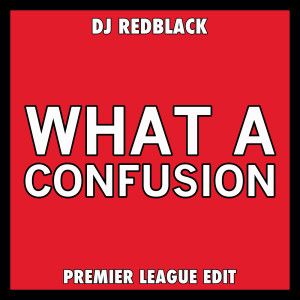 DJ Redblack的專輯What A Confusion (Premier League Edit)