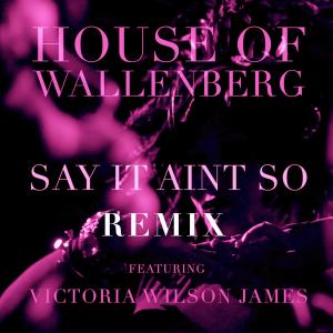 Listen to Say It Ain't So(feat. Victoria Wilson James) (Fatoumata Remix) song with lyrics from House of Wallenberg