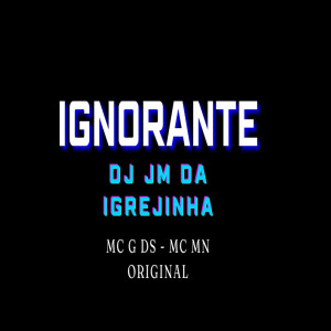 ดาวน์โหลดและฟังเพลง IGNORANTE พร้อมเนื้อเพลงจาก DJ JM DA IGREJINHA