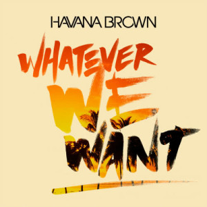 ดาวน์โหลดและฟังเพลง Whatever We Want พร้อมเนื้อเพลงจาก Havana Brown