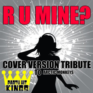 收聽Party Hit Kings的R U Mine? (Cover Version Tribute to Arctic Monkeys)歌詞歌曲