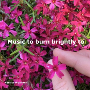 อัลบัม Music to burn brightly to ศิลปิน Yessica Woahneil