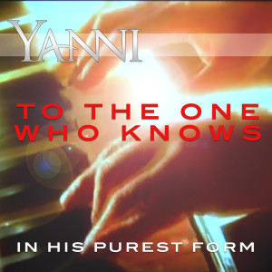 Yanni的專輯To the One Who Knows - In His Purest Form