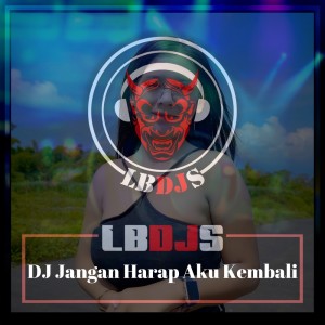 Album Dj Jangan Harap Aku Kembali oleh LBDJS