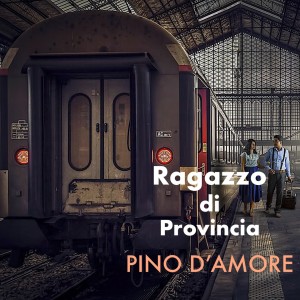 收听Pino D'Amore的Ragazzo Di Provincia歌词歌曲