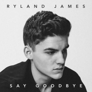 收聽Ryland James的Say Goodbye歌詞歌曲