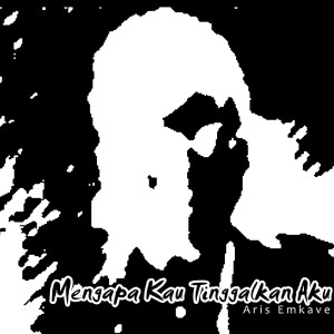 Listen to Mengapa Kau Tinggalkan Aku song with lyrics from Aris Emkave