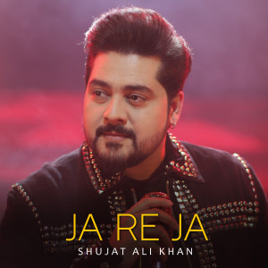 Listen to Ja Re Ja song with lyrics from Shujat Ali Khan