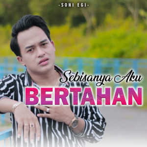 Dengarkan Sebisanya Aku Bertahan lagu dari Soni Egi dengan lirik