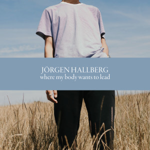 Album Where My Body Wants to Lead from Jörgen Hallberg