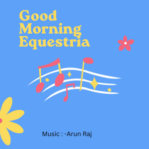 ดาวน์โหลดและฟังเพลง Good Morning Equestria พร้อมเนื้อเพลงจาก Arun Raj
