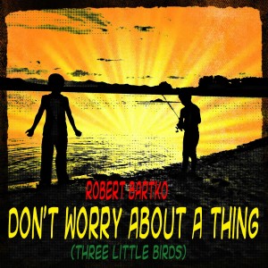 ดาวน์โหลดและฟังเพลง Don’t Worry About a Thing (Three Little Birds) (Acoustic Tribute Radio Mix) พร้อมเนื้อเพลงจาก Robert Bartko