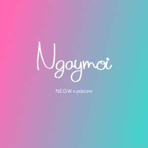 收听N.E.O.W的Ngaymoi歌词歌曲
