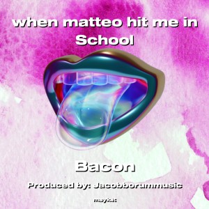 Bacon的專輯when matteo hit me in School