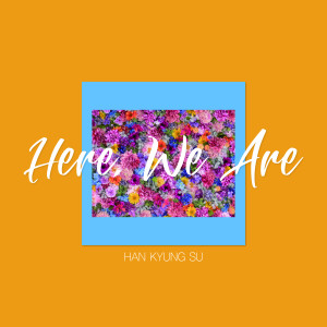 ดาวน์โหลดและฟังเพลง Here We Are พร้อมเนื้อเพลงจาก Han Gyeong Soo