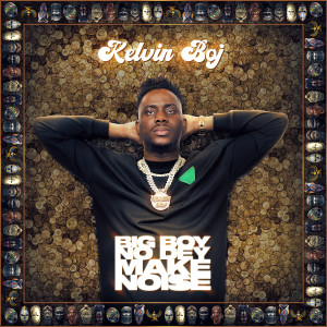 Album Big Boy No Dey Make Noise oleh Kelvin Boj