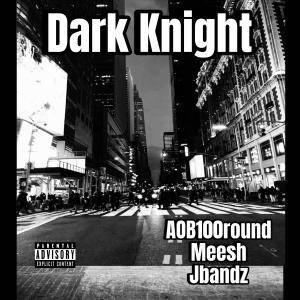 收聽AOB100round的Dark Knight (feat. Jbandz & Mee$h) (Explicit)歌詞歌曲