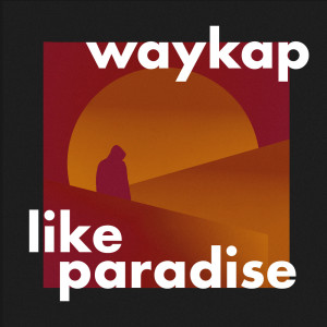 收听waykap的Like Paradise歌词歌曲