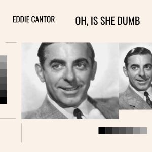 Album Oh, Is She Dumb from Eddie Cantor