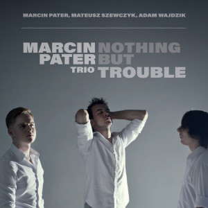 Dengarkan Nothing But Trouble (Arr. by Marcin Pater Trio) lagu dari Marcin Pater Trio dengan lirik