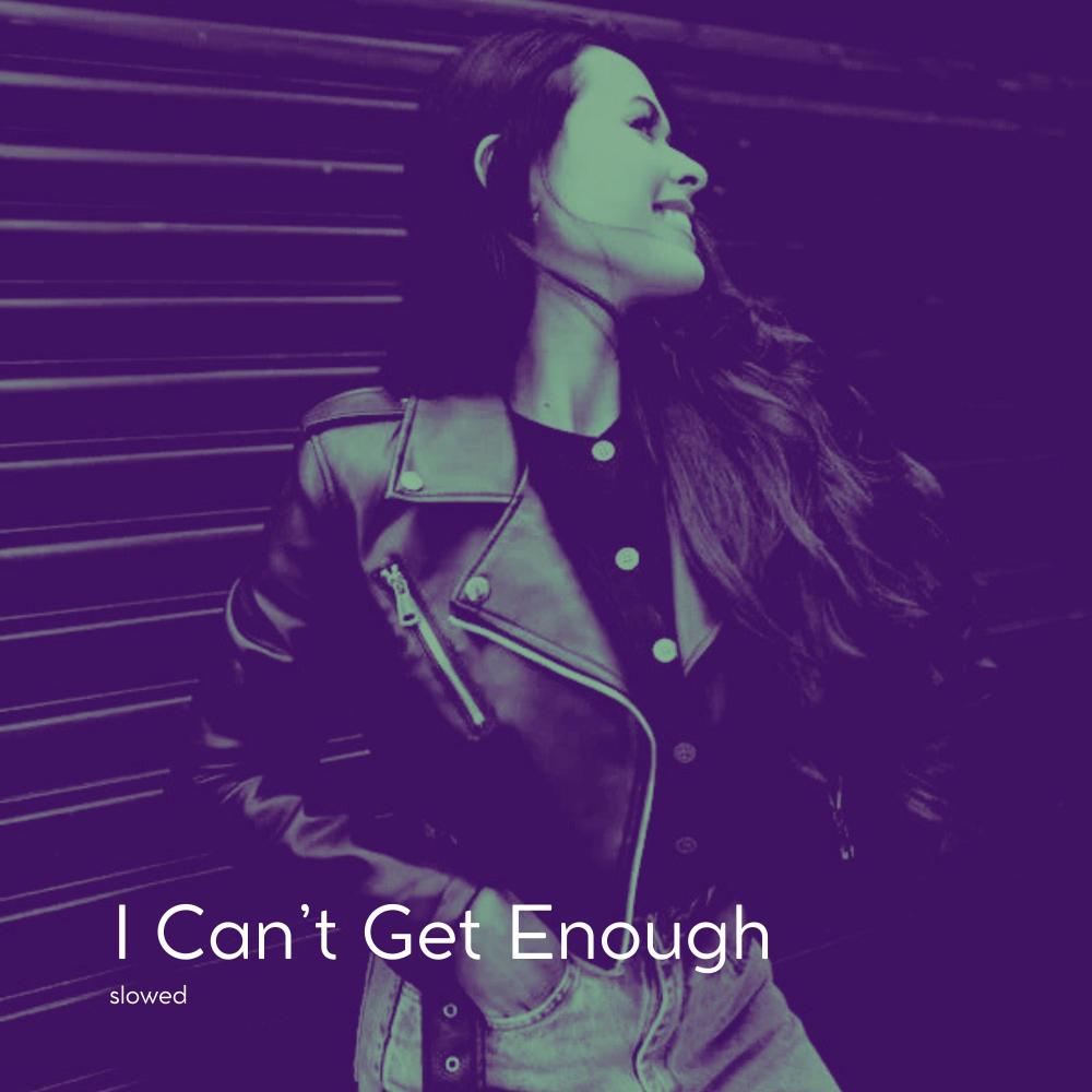 I Can’t Get Enough (Slowed)