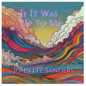 John Lee Sanders的專輯If It Was UpTo Me