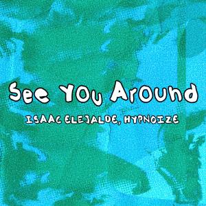 收聽Isaac Elejalde的See You Around (feat. Hypnoize)歌詞歌曲