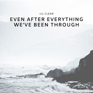 收听Lil Clear的Even After Everything We've Been Through (Explicit)歌词歌曲