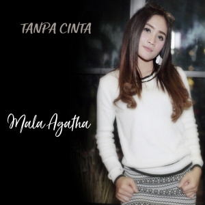 Dengarkan Tanpa Cinta lagu dari Mala Agatha dengan lirik