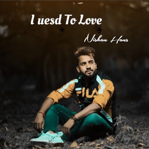 Listen to I Used To Love song with lyrics from Nishan Hans