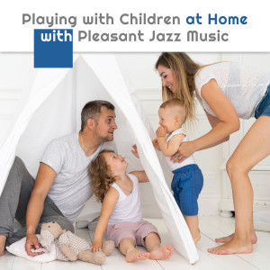 Various Artists的專輯Playing with Children at Home with Pleasant Jazz Music. Exciting Sounds for a Nice Evening