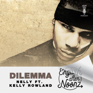 收听English AfterNoonz的EP.30 Dilemma - Nelly Feat. Kelly Rowland歌词歌曲