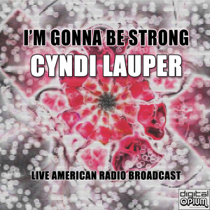 Listen to I'm Gonna Be Strong (Live) song with lyrics from Cyndi Lauper