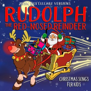 Rudolph the Red-Nosed Reindeer: Christmas Songs for Kids (Music Box Lullaby Versions)