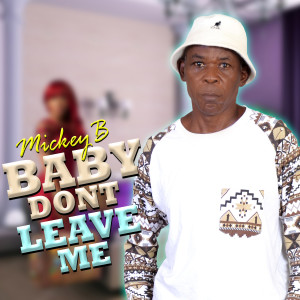Album Baby Dont Leave Me Now from Mickey B