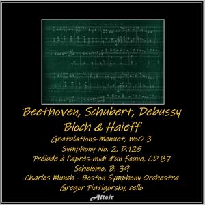 อัลบัม Beethoven, Schubert, Debussy, Bloch & Haieff: Gratulations-Menuet, Woo 3 - Symphony NO. 2, D.125 - Prélude À L’après-Midi d’Un Faune, CD 87 - Schelomo, B. 39 ศิลปิน Gregor Piatigorsky