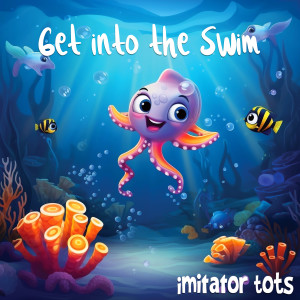 收聽Imitator Tots的Get into the Swim歌詞歌曲