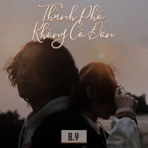 ดาวน์โหลดและฟังเพลง Thành Phố Không Cô Đơn พร้อมเนื้อเพลงจาก B.Y