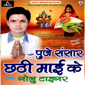 Listen to Puje Sansar Chhathi Maai Ke song with lyrics from Golu Tiger