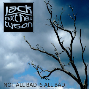 Jack Matthew Tyson的專輯Not All Bad Is All Bad